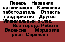 Пекарь › Название организации ­ Компания-работодатель › Отрасль предприятия ­ Другое › Минимальный оклад ­ 12 300 - Все города Работа » Вакансии   . Мордовия респ.,Саранск г.
